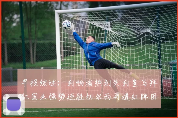 早报综述：利物浦热刺失利皇马拜仁国米强势连胜切尔西再遭红牌困扰