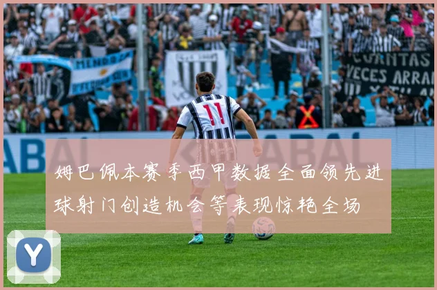 姆巴佩本赛季西甲数据全面领先进球射门创造机会等表现惊艳全场