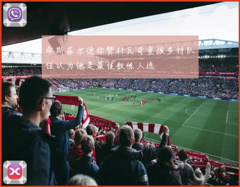 希斯菲尔德称赞科瓦奇重振多特队伍认为他是最佳教练人选